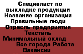 Специалист по выкладке продукции › Название организации ­ Правильные люди › Отрасль предприятия ­ Текстиль › Минимальный оклад ­ 26 000 - Все города Работа » Вакансии   . Магаданская обл.,Магадан г.